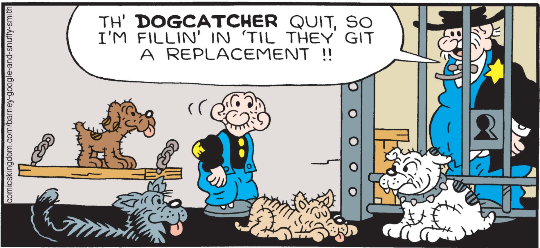 Comics OCR: comicskingdom.com/barney-google-and-snuffy-smith TH' DOGCATCHER QUITSO I'M FILLIN' IN 'TIL THEY GIT A REPLACEMENT !! " comicskingdom.com/barney-google-and-snuffy-smith TH ' DOGCATCHER QUITSO I'M FILLIN ' IN ' TIL THEY GIT A REPLACEMENT !! "