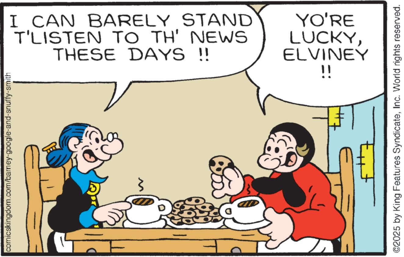 Gesture OCR: comicskingdom.com/barney-google-and-snuffy-smith I CAN BARELY STAND T'LISTEN TO TH' NEWS THESE DAYS!! YO'RE LUCKYELVINEY !! ©2025 by King Features SyndicateInc. World rights reserved. comicskingdom.com/barney-google-and-snuffy-smith I CAN BARELY STAND T'LISTEN TO TH ' NEWS THESE DAYS !! YO'RE LUCKYELVINEY !! © 2025 by King Features SyndicateInc. World rights reserved .
