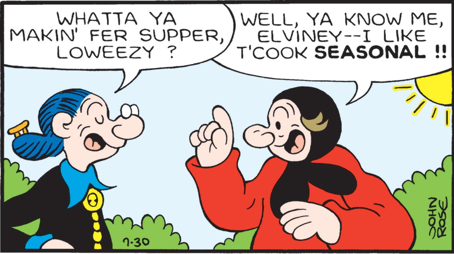 Pleased OCR: WHATTA YA MAKIN' FER SUPPERLOWEEZY ? WELLELVINEY--I LIKE T'COOK SEASONAL !! 7.30 JOHN 3508 WHATTA YA MAKIN ' FER SUPPERLOWEEZY ? WELLYA KNOW MEELVINEY -- I LIKE T'COOK SEASONAL !! 7.30 JOHN 3508