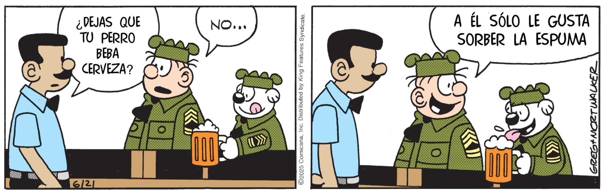 Comics OCR: ¿DEJAS QUE TU PERRO BEBA CERVEZA? >>> 6/21 NO... ©2025 ComicanaInc. Distributed by King Features Syndicate. A ÉL SÓLO LE GUSTA SORBER LA ESPUMA GREG MORTWALKER ¿ DEJAS QUE TU PERRO BEBA CERVEZA ? >>> 6/21 NO ... © 2025 ComicanaInc. Distributed by King Features Syndicate . A ÉL SÓLO LE GUSTA SORBER LA ESPUMA GREG MORTWALKER