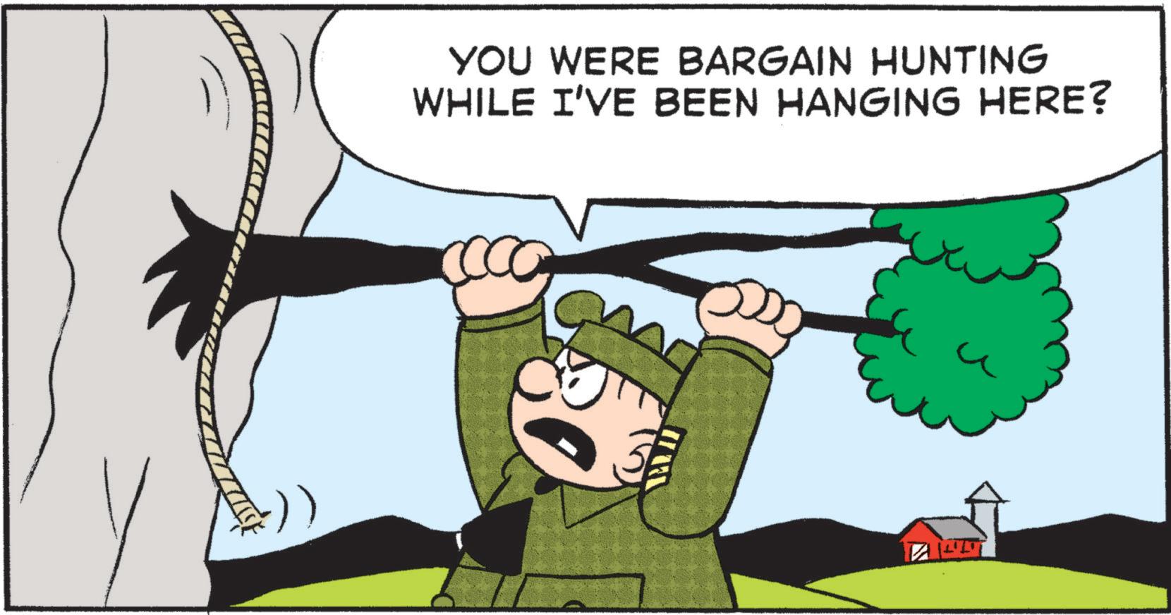 Photo caption OCR: YOU WERE BARGAIN HUNTING WHILE I'VE BEEN HANGING HERE? MAJ YOU WERE BARGAIN HUNTING WHILE I'VE BEEN HANGING HERE ? MAJ
