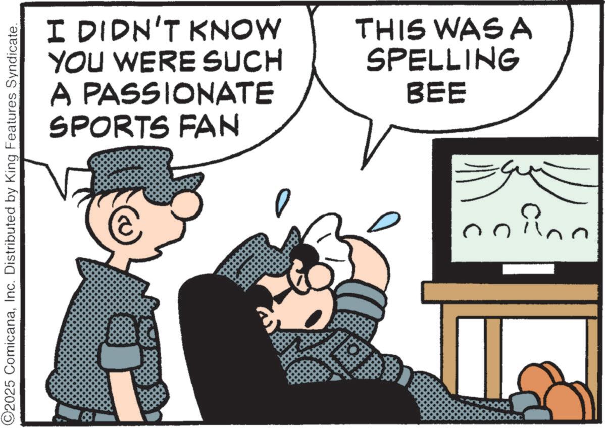 Fictional character OCR: ©2025 ComicanaInc. Distributed by King Features Syndicate. I DIDN'T KNOW YOU WERE SUCH A PASSIONATE SPORTS FAN THIS WAS A SPELLING BEE 180 D in © 2025 ComicanaInc. Distributed by King Features Syndicate . I DIDN'T KNOW YOU WERE SUCH A PASSIONATE SPORTS FAN THIS WAS A SPELLING BEE 180 D in