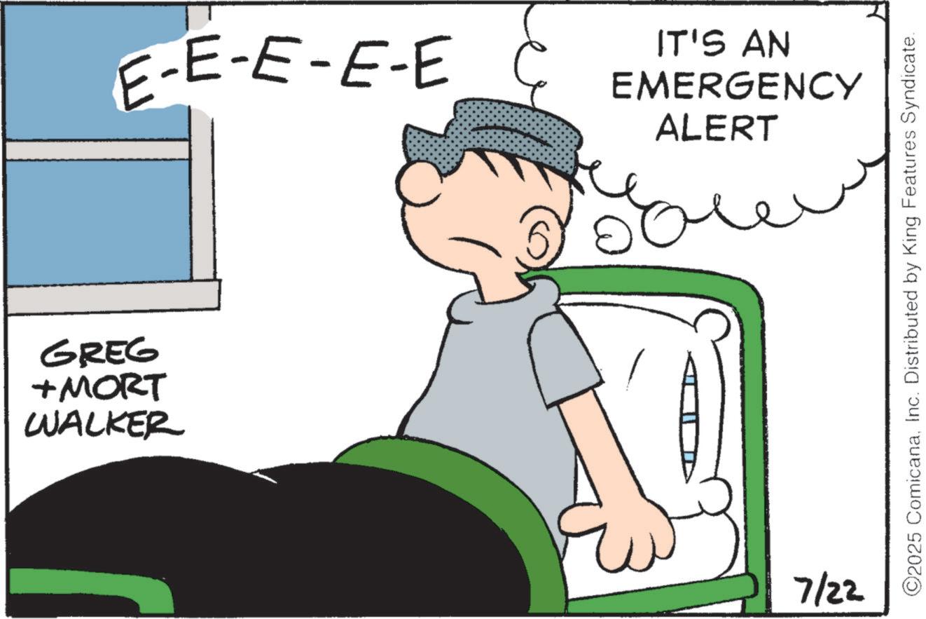 Graphics OCR: GREG + MORT WALKER E-E-E-E-E IT'S AN EMERGENCY ALERT eu 7/22 ©2025 ComicanaInc. Distributed by King Features Syndicate. GREG + MORT WALKER E - E - E - E - E IT'S AN EMERGENCY ALERT eu 7/22 © 2025 ComicanaInc. Distributed by King Features Syndicate .