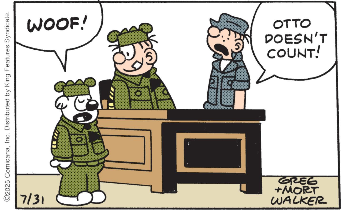 Law enforcement OCR: ©2025 ComicanaInc. Distributed by King Features Syndicate. WOOF! OTTO DOESN'T COUNT! 7/31 GREG +MORT WALKER © 2025 ComicanaInc. Distributed by King Features Syndicate . WOOF ! OTTO DOESN'T COUNT ! 7/31 GREG + MORT WALKER