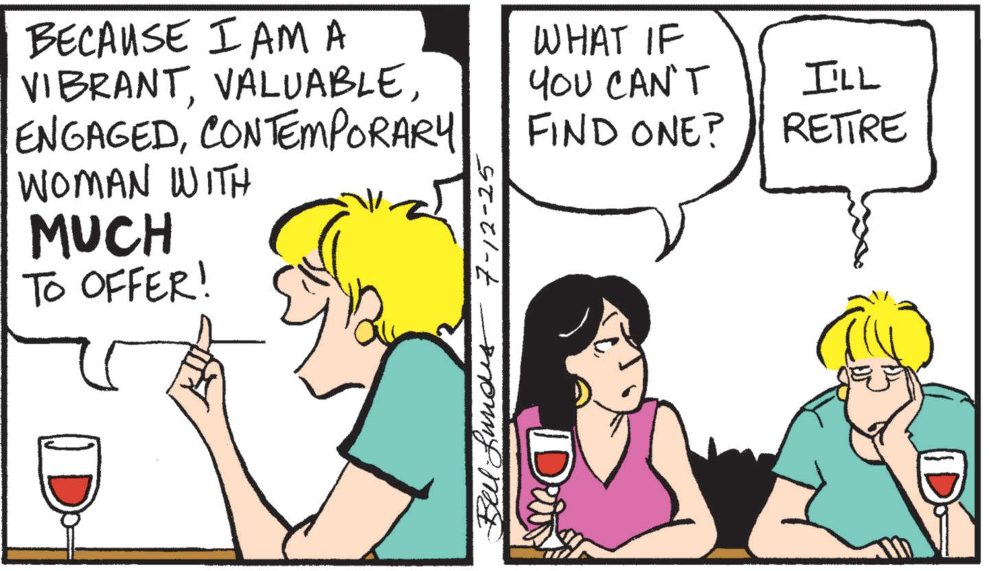 Comic book OCR: BECAUSE I AM A VIBRANTCONTEMPORARY WOMAN WITH MUCH TO OFFER! B 7-12-25 WHAT IF YOU CAN'T I'LL FIND ONE? RETIRE Dri BECAUSE I AM A VIBRANTCONTEMPORARY WOMAN WITH MUCH TO OFFER ! B 7-12-25 WHAT IF YOU CAN'T I'LL FIND ONE ? RETIRE Dri