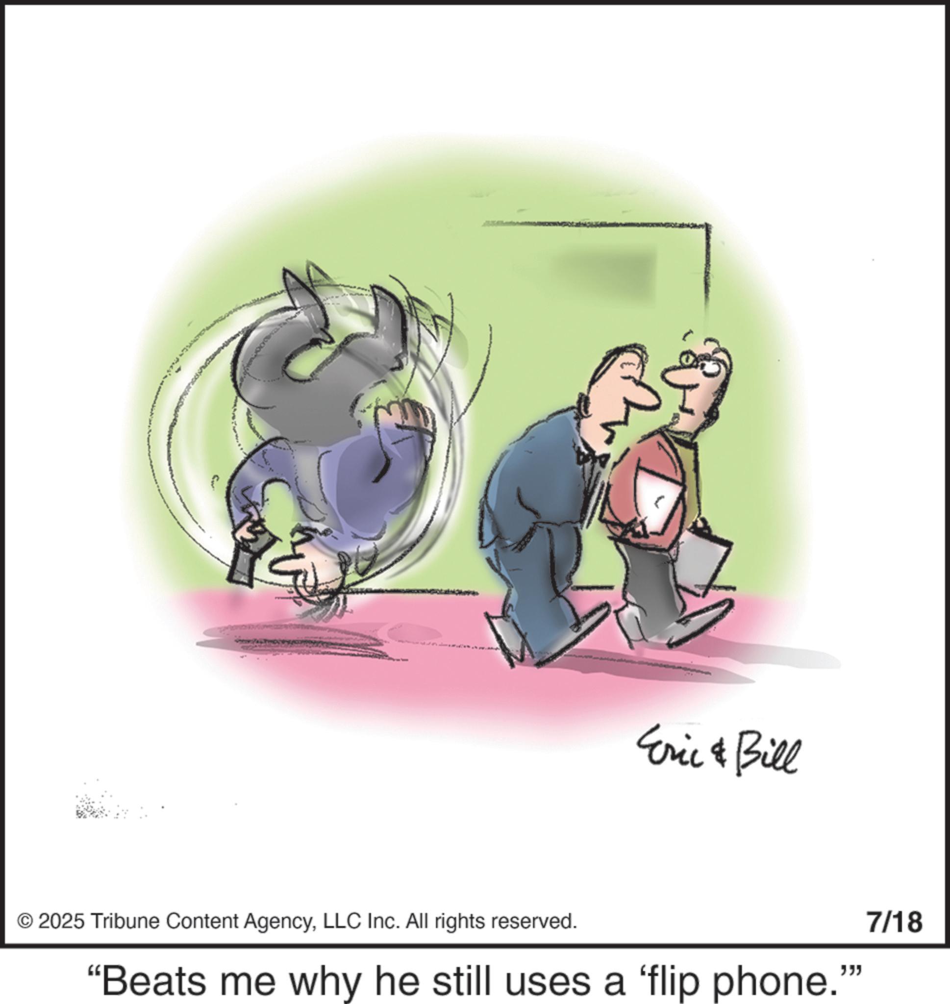 Graphic design OCR: Eric & Bill © 2025 Tribune Content AgencyLLC Inc. All rights reserved. "Beats me why he still uses a 'flip phone."" 7/18 Eric & Bill © 2025 Tribune Content AgencyLLC Inc. All rights reserved . " Beats me why he still uses a ' flip phone . " " 7/18