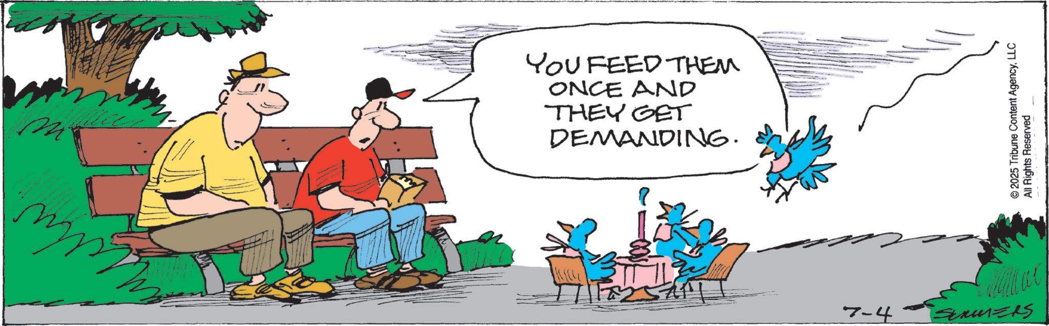 Fiction OCR: m YOU FEED THEM ONCE AND THEY GET DEMANDING. 7-4 SCAMMERS © 2025 Tribune Content AgencyLLC All Rights Reserved Lik m YOU FEED THEM ONCE AND THEY GET DEMANDING . 7-4 SCAMMERS © 2025 Tribune Content AgencyLLC All Rights Reserved Lik