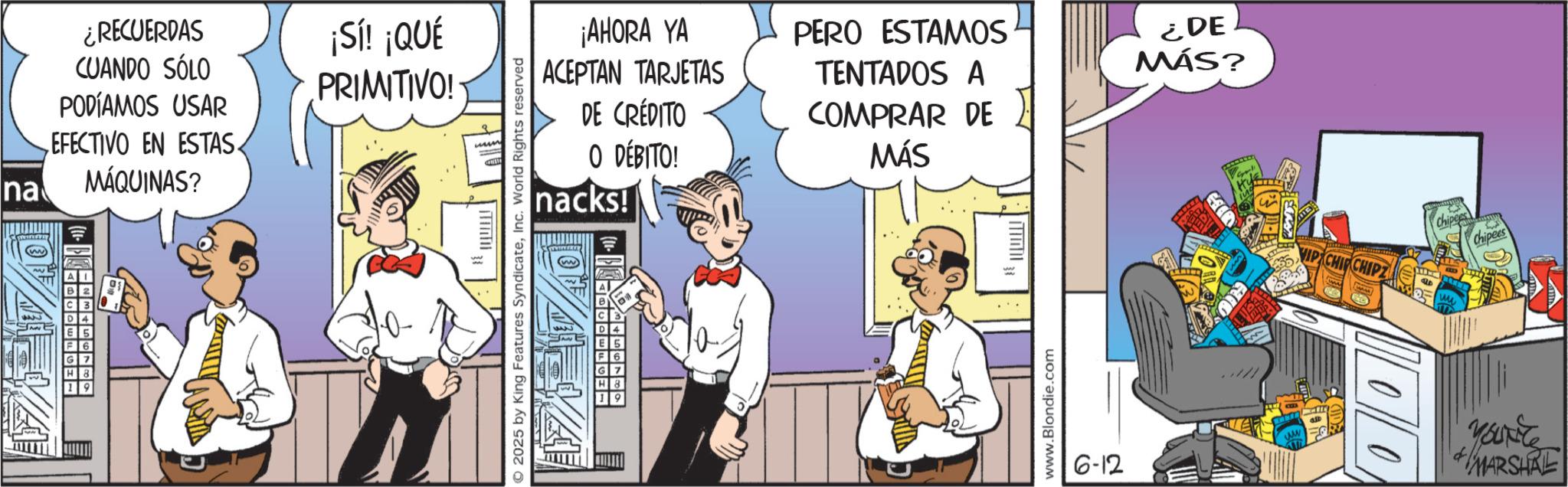 Gesture OCR: na ¿RECUERDAS CUANDO SÓLO PODÍAMOS USAR EFECTIVO EN ESTAS. MÁQUINAS? ¡Sí! ¡QUÉ PRIMITIVO! ¡AHORA YA PERO ESTAMOS ACEPTAN TARJETAS TENTADOS A DE CRÉDITO COMPRAR DE O DÉBITO! nacks! MÁS © 2025 King Features SyndicateInc. World Rights reserved www.Blondie.com 6-12 ¿DE MÁS? VIP CHIP CHIPZ E ALD 00 chipe Chipees + YouRe MARSHRE na ¿ RECUERDAS CUANDO SÓLO PODÍAMOS USAR EFECTIVO EN ESTAS . MÁQUINAS ? ¡ Sí ! ¡ QUÉ PRIMITIVO ! ¡ AHORA YA PERO ESTAMOS ACEPTAN TARJETAS TENTADOS A DE CRÉDITO COMPRAR DE O DÉBITO ! nacks ! MÁS © 2025 King Features SyndicateInc. World Rights reserved www.Blondie.com 6-12 ¿ DE MÁS ? VIP CHIP CHIPZ E ALD 00 chipe Chipees + YouRe MARSHRE