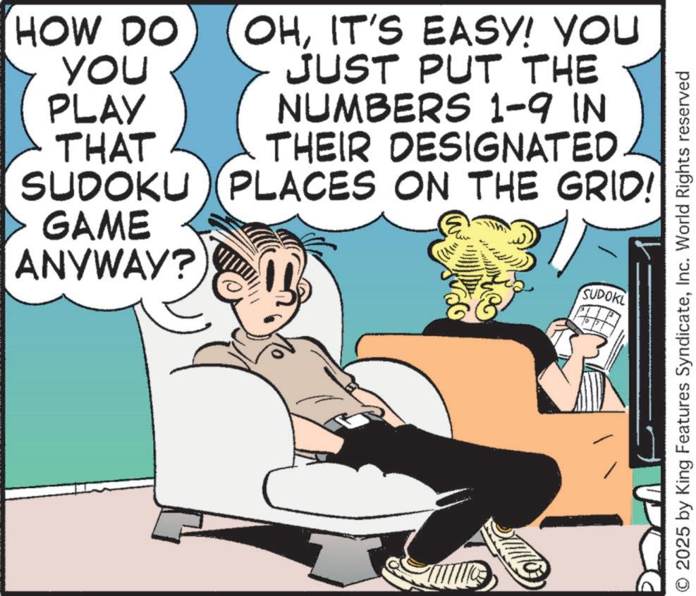 Graphics OCR: HOW DO YOU PLAY THAT SUDOKU GAME ANYWAY? OHIT'S EASY! YOU JUST PUT THE NUMBERS 1-9 IN THEIR DESIGNATED PLACES ON THE GRID! ( & 10 SUDOKL © 2025 by King Features SyndicateInc. World Rights reserved HOW DO YOU PLAY THAT SUDOKU GAME ANYWAY ? OHIT'S EASY ! YOU JUST PUT THE NUMBERS 1-9 IN THEIR DESIGNATED PLACES ON THE GRID ! ( & 10 SUDOKL © 2025 by King Features SyndicateInc. World Rights reserved
