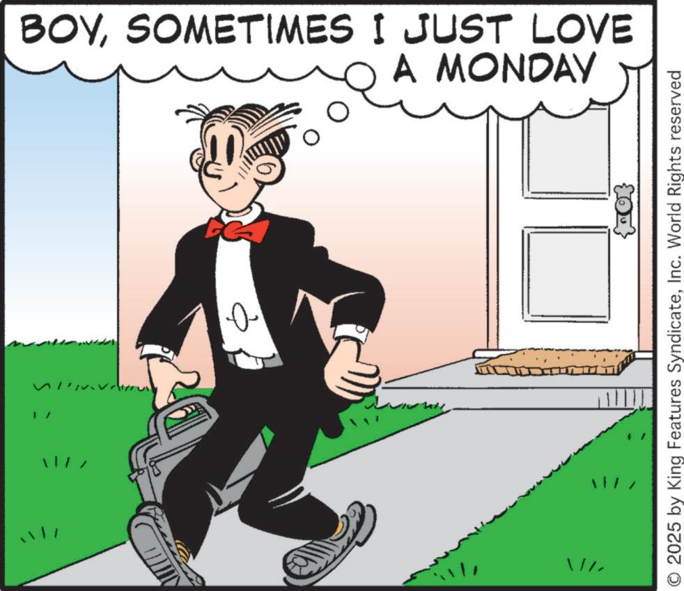 Fictional character OCR: |/ / BOYSOMETIMES I JUST LOVE A MONDAY O 2025 by King Features SyndicateInc. World Rights reserved | / / BOYSOMETIMES I JUST LOVE A MONDAY O 2025 by King Features SyndicateInc. World Rights reserved