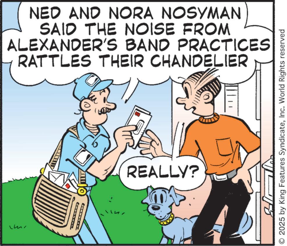 Animated cartoon OCR: mr NED AND NORA NOSYMAN SAID THE NOISE FROM ALEXANDER'S BAND PRACTICES RATTLES THEIR CHANDELIER REALLY? O 2025 by King Features SyndicateInc. World Rights reserved mr NED AND NORA NOSYMAN SAID THE NOISE FROM ALEXANDER'S BAND PRACTICES RATTLES THEIR CHANDELIER REALLY ? O 2025 by King Features SyndicateInc. World Rights reserved