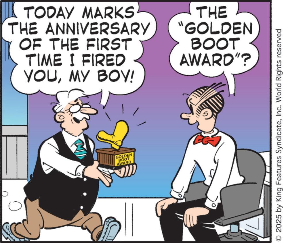 Animated cartoon OCR: TODAY MARKS THE ANNIVERSARY OF THE FIRST TIME I FIRED YOUMY BOY! THE "GOLDEN BOOT AWARD"? GOLDEN BOOT AWARD © 2025 by King Features SyndicateInc. World Rights reserved TODAY MARKS THE ANNIVERSARY OF THE FIRST TIME I FIRED YOUMY BOY ! THE " GOLDEN BOOT AWARD " ? GOLDEN BOOT AWARD © 2025 by King Features SyndicateInc. World Rights reserved