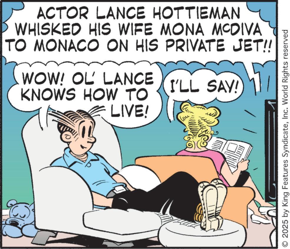 Animated cartoon OCR: ACTOR LANCE HOTTIEMAN WHISKED HIS WIFE MONA MCDIVA TO MONACO ON HIS PRIVATE JET!! WOW! OL LANCE KNOWS HOW TO I'LL SAY! LIVE! ??? O2025 by King Features SyndicateInc. World Rights reserved ACTOR LANCE HOTTIEMAN WHISKED HIS WIFE MONA MCDIVA TO MONACO ON HIS PRIVATE JET !! WOW ! OL LANCE KNOWS HOW TO I'LL SAY ! LIVE ! ??? O2025 by King Features SyndicateInc. World Rights reserved