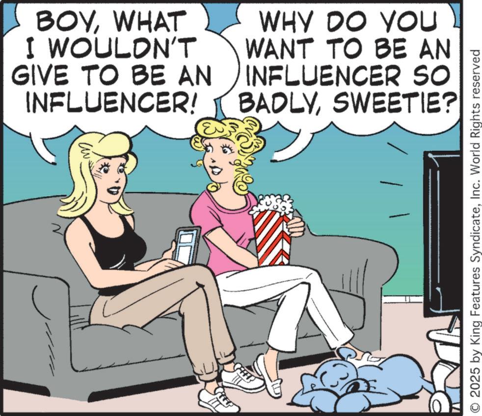 Photo caption OCR: BOYWHAT I WOULDN'T GIVE TO BE AN INFLUENCER! WHY DO YOU WANT TO BE AN INFLUENCER SO BADLYSWEETIE? O 2025 by King Features SyndicateInc. World Rights reserved BOYWHAT I WOULDN'T GIVE TO BE AN INFLUENCER ! WHY DO YOU WANT TO BE AN INFLUENCER SO BADLYSWEETIE ? O 2025 by King Features SyndicateInc. World Rights reserved