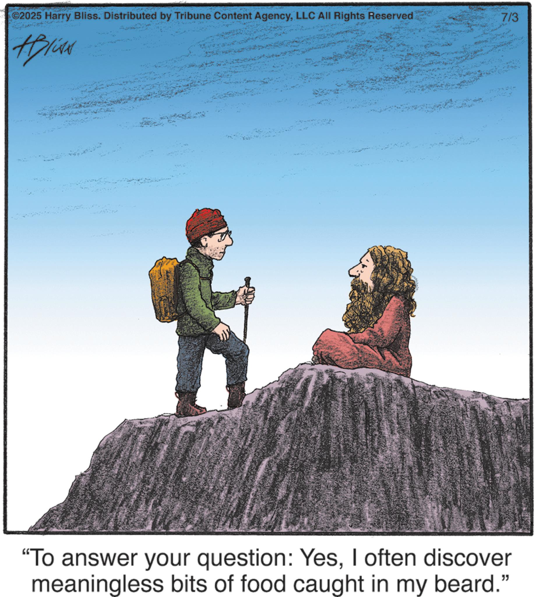 Photo caption OCR: ©2025 Harry Bliss. Distributed by Tribune Content AgencyLLC All Rights Reserved Applian 7/3 "To answer your question: YesI often discover meaningless bits of food caught in my beard." © 2025 Harry Bliss . Distributed by Tribune Content AgencyLLC All Rights Reserved Applian 7/3 " To answer your question : YesI often discover meaningless bits of food caught in my beard . "