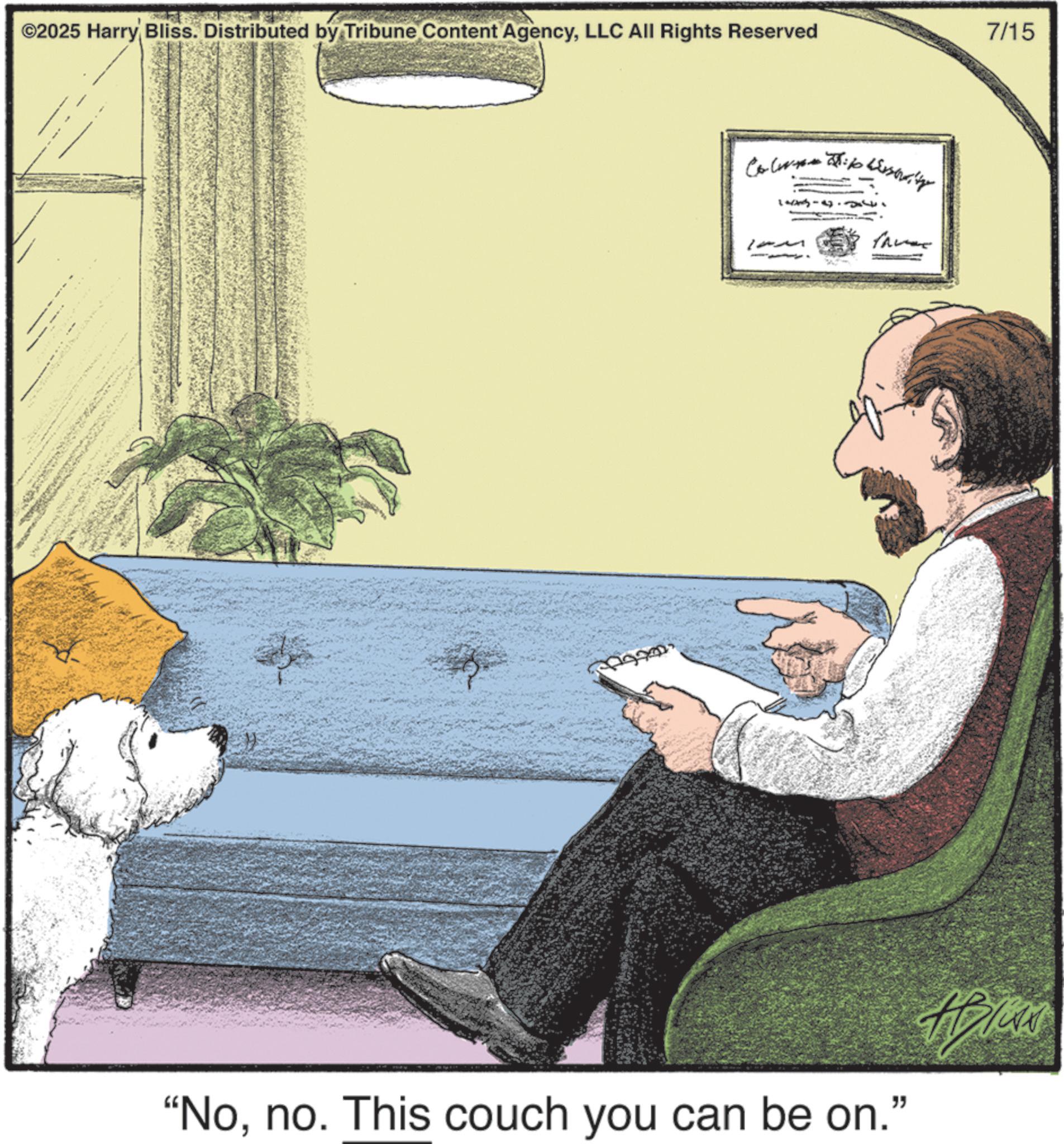 Animated cartoon OCR: ©2025 Harry Bliss. Distributed by Tribune Content AgencyLLC All Rights Reserved 7/15 ?? ?????? ? Wissowity +34 "Nono. This couch you can be on." Helen © 2025 Harry Bliss . Distributed by Tribune Content AgencyLLC All Rights Reserved 7/15 ?? ?????? ? Wissowity +34 " Nono . This couch you can be on . " Helen