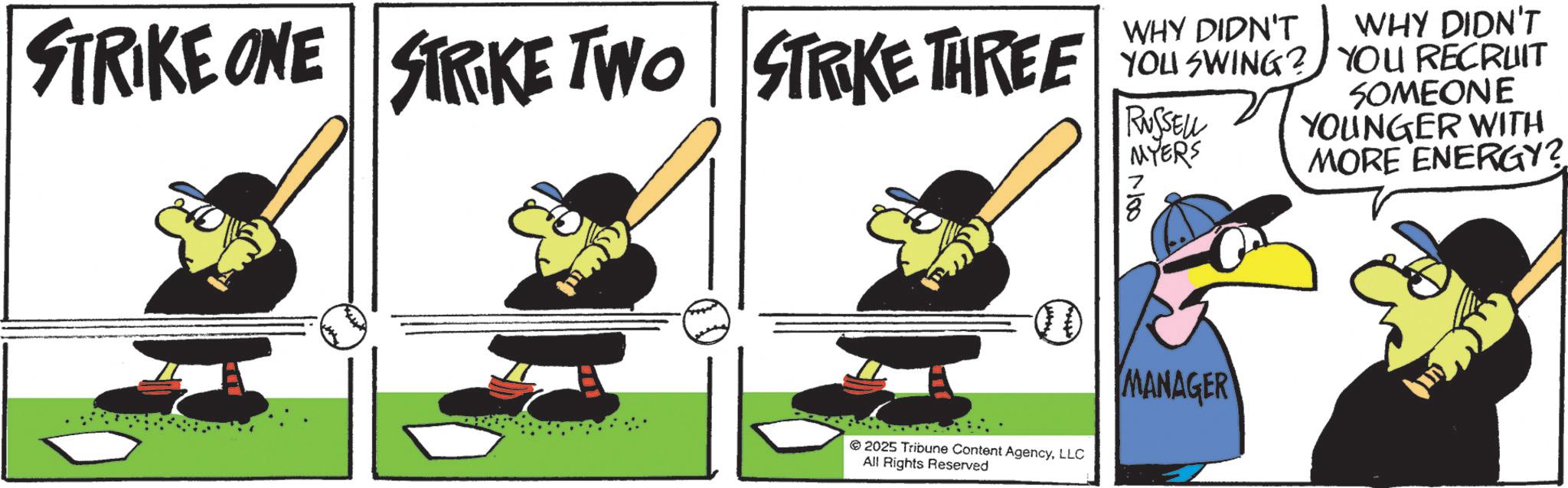 Photo caption OCR: DIDN'T WHY DIDN'T STRIKE ONE STRIKE TWO STRIKE THREE YOUWING? YOU RECRUIT RUSSELL MYERS SOMEONE YOUNGER WITH MORE ENERGY? 2025 Tribune Content AgencyLLC All Rights Reserved MANAGER DIDN'T WHY DIDN'T STRIKE ONE STRIKE TWO STRIKE THREE YOUWING ? YOU RECRUIT RUSSELL MYERS SOMEONE YOUNGER WITH MORE ENERGY ? 2025 Tribune Content AgencyLLC All Rights Reserved MANAGER