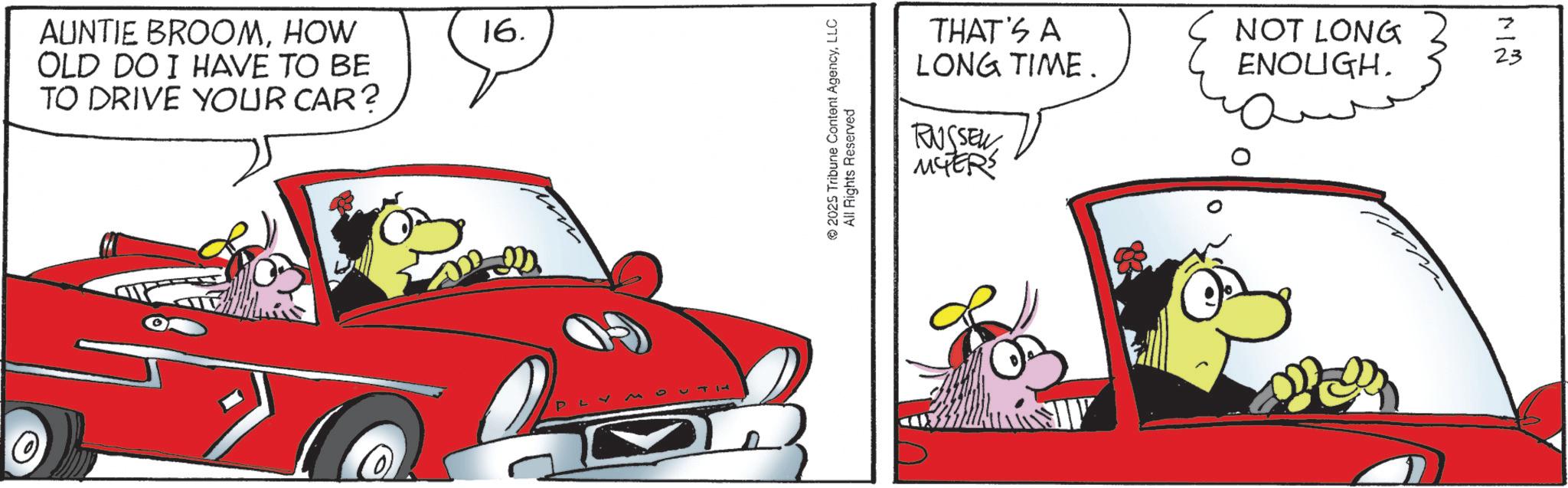Headlamp OCR: AUNTIE BROOMHOW OLD DO I HAVE TO BE TO DRIVE YOUR CAR? 16. 14| 2025 Tribune Content AgencyLLC All Rights Reserved THAT'S A NOT LONG ENOUGH. LONG TIME. RUSSEL MYERS N 23 AUNTIE BROOMHOW OLD DO I HAVE TO BE TO DRIVE YOUR CAR ? 16 . 14 | 2025 Tribune Content AgencyLLC All Rights Reserved THAT'S A NOT LONG ENOUGH . LONG TIME . RUSSEL MYERS N 23