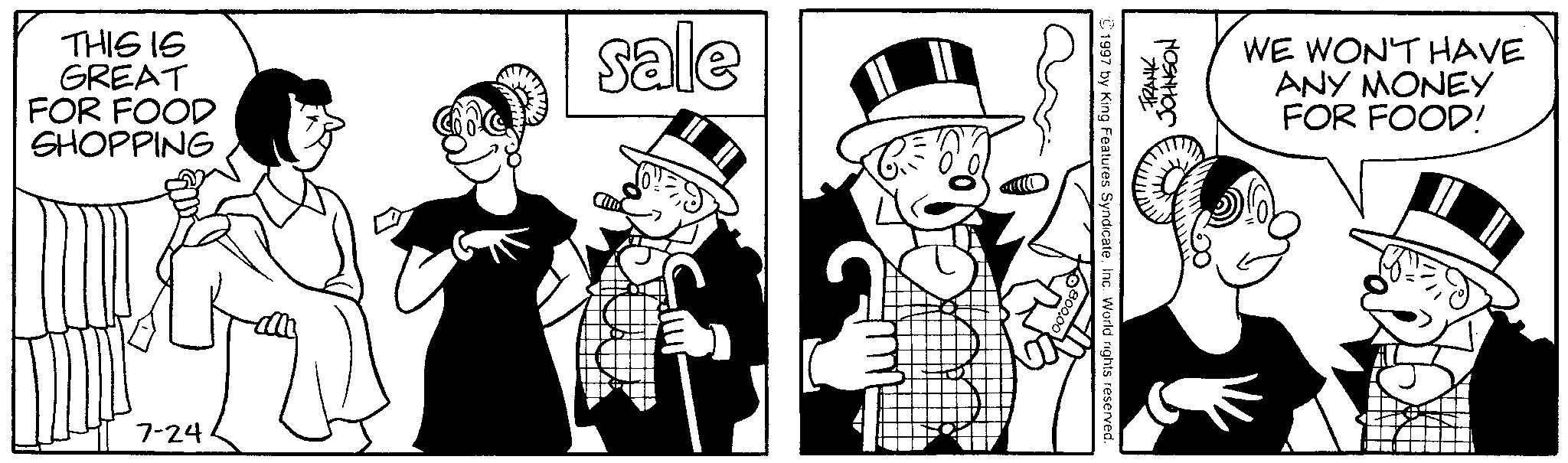 Animation OCR: THIS IS GREAT FOR FOOD SHOPPING 7-24 sale ©1997 by King Features Syndicate. Inc. World rights reserved. FRANK JOHNSON WE WON'T HAVE ANY MONEY FOR FOOD! THIS IS GREAT FOR FOOD SHOPPING 7-24 sale © 1997 by King Features Syndicate . Inc. World rights reserved . FRANK JOHNSON WE WON'T HAVE ANY MONEY FOR FOOD !