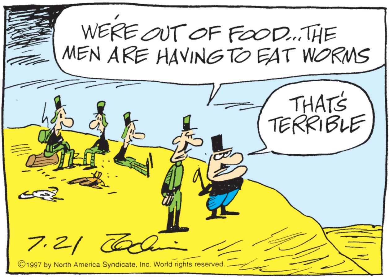 Animated cartoon OCR: ? WE'RE OUT OF FOOD... THE MEN ARE HAVING TO EAT WORMS 7.21 Jochin ©1997 by North America SyndicateInc. World rights reserved. THAT'S TERRIBLE ? WE'RE OUT OF FOOD ... THE MEN ARE HAVING TO EAT WORMS 7.21 Jochin © 1997 by North America SyndicateInc. World rights reserved . THAT'S TERRIBLE