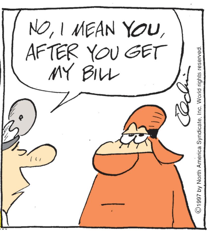 Animated cartoon OCR: NOAFTER YOU GET MY BILL ©1997 by North America SyndicateInc. World rights reserved. NOI MEAN YOUAFTER YOU GET MY BILL © 1997 by North America SyndicateInc. World rights reserved .