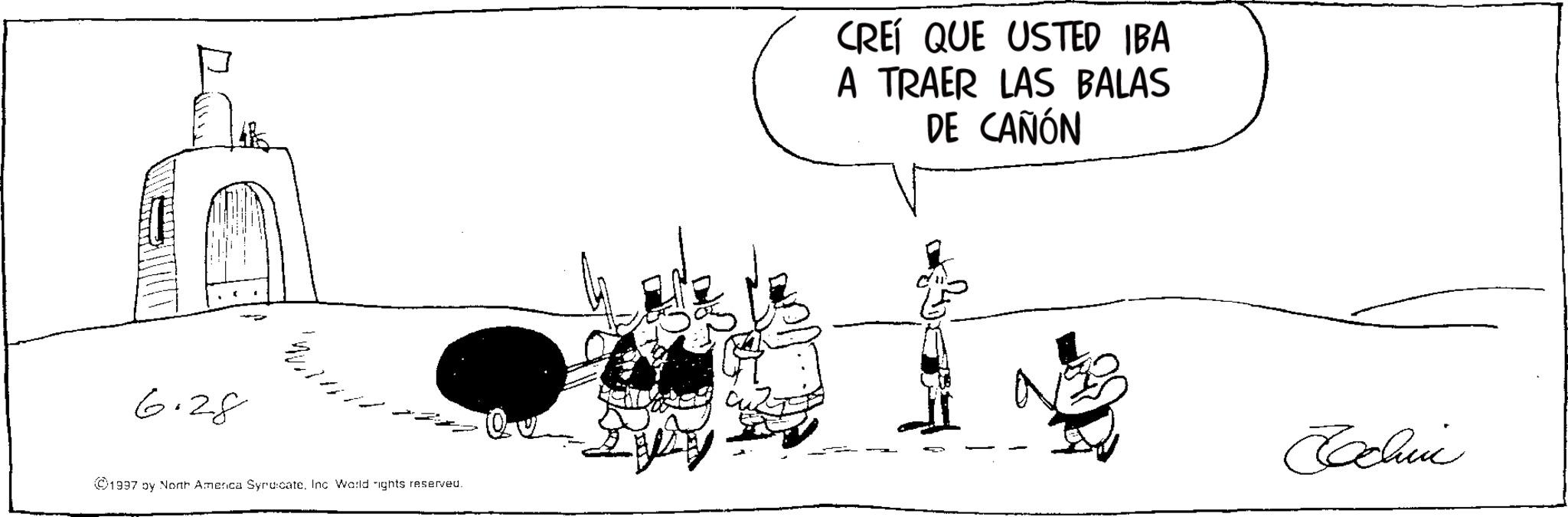 Fiction OCR: 6.28 ©1997 by North America SyndicateInc. World rights reserved. CREÍ QUE USTED IBA A TRAER LAS BALAS DE CAÑÓN Cochin 6.28 © 1997 by North America SyndicateInc. World rights reserved . CREÍ QUE USTED IBA A TRAER LAS BALAS DE CAÑÓN Cochin