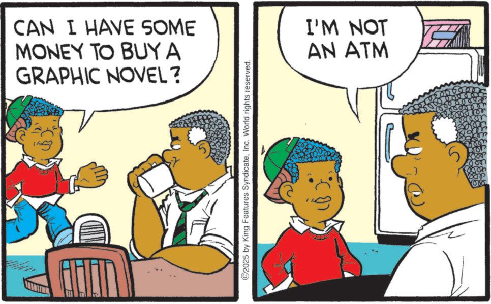 Comic book OCR: CAN I HAVE SOME MONEY TO BUY A GRAPHIC NOVEL? 2025 by King Features SyndicateInc. World rights reserved. I'M NOT AN ATM CAN I HAVE SOME MONEY TO BUY A GRAPHIC NOVEL ? 2025 by King Features SyndicateInc. World rights reserved . I'M NOT AN ATM