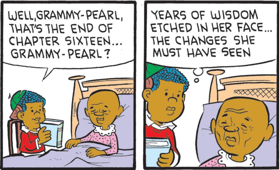 Graphics OCR: ???? WELLTHAT'S THE END OF CHAPTER SIXTEEN... GRAMMY-PEARL? YEARS OF WISDOM ETCHED IN HER FACE... THE CHANGES SHE MUST HAVE SEEN ?? ???? WELLGRAMMY - PEARLTHAT'S THE END OF CHAPTER SIXTEEN ... GRAMMY - PEARL ? YEARS OF WISDOM ETCHED IN HER FACE ... THE CHANGES SHE MUST HAVE SEEN ??