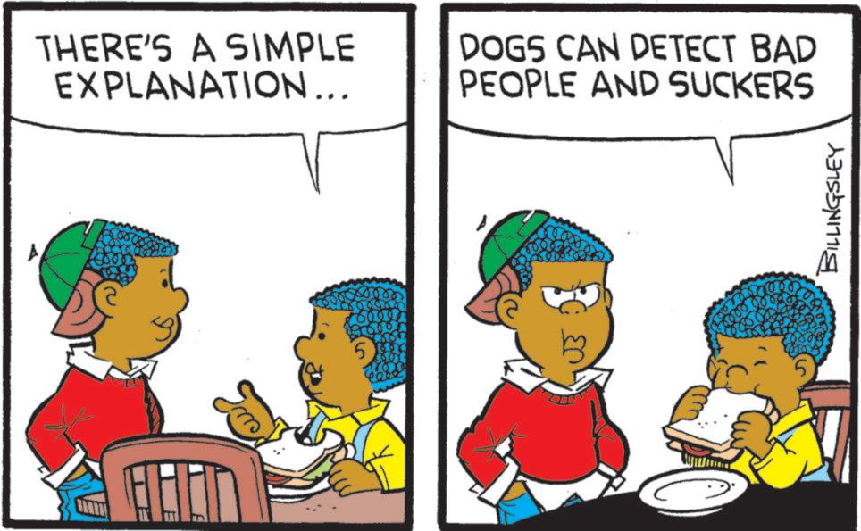 Fictional character OCR: THERE'S A SIMPLE EXPLANATION... DOGS CAN DETECT BAD PEOPLE AND SUCKERS THE 5 5 BILLINGSLEY THERE'S A SIMPLE EXPLANATION ... DOGS CAN DETECT BAD PEOPLE AND SUCKERS THE 5 5 BILLINGSLEY