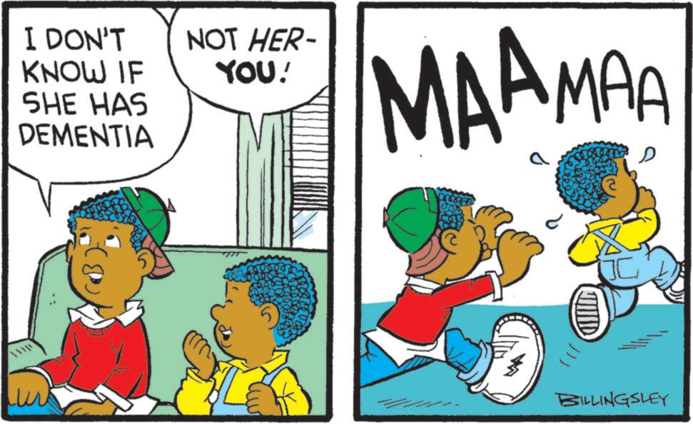 Comics OCR: I DON'T KNOW IF SHE HAS DEMENTIA NOT HER- YOU! MAAMAA a D ?? ? BILLINGSLEY I DON'T KNOW IF SHE HAS DEMENTIA NOT HER- YOU ! MAAMAA a D ?? ? BILLINGSLEY