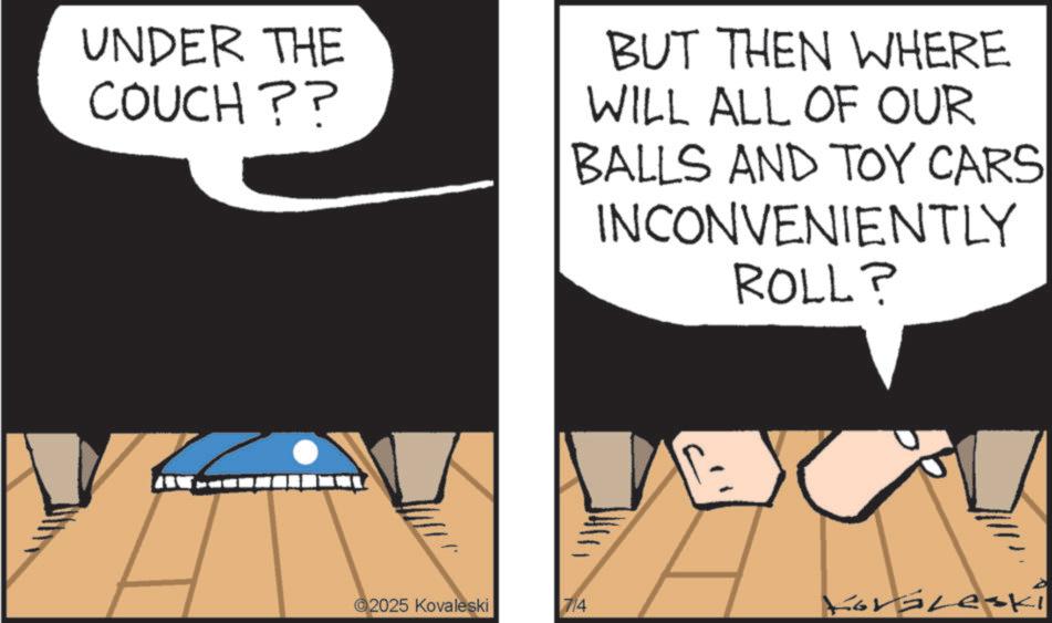Animation OCR: UNDER THE COUCH?? BUT THEN WHERE WILL ALL OF OUR BALLS AND TOY CARS INCONVENIENTLY ROLL? 2025 Kovaleski 714 Koráleski UNDER THE COUCH ?? BUT THEN WHERE WILL ALL OF OUR BALLS AND TOY CARS INCONVENIENTLY ROLL ? 2025 Kovaleski 714 Koráleski