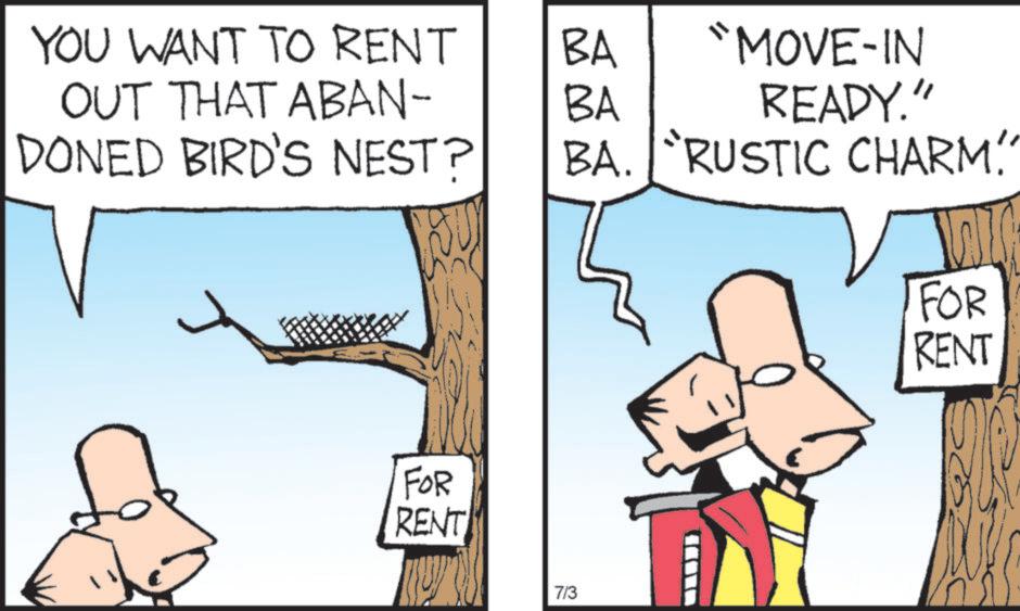 Animated cartoon OCR: YOU WANT TO RENT OUT THAT ABAN- BA "MOVE-IN BA READY." DONED BIRD'S NEST? BA. RUSTIC CHARM. FOR RENT 7/3 FOR RENT YOU WANT TO RENT OUT THAT ABAN- BA " MOVE - IN BA READY . " DONED BIRD'S NEST ? BA . RUSTIC CHARM . FOR RENT 7/3 FOR RENT