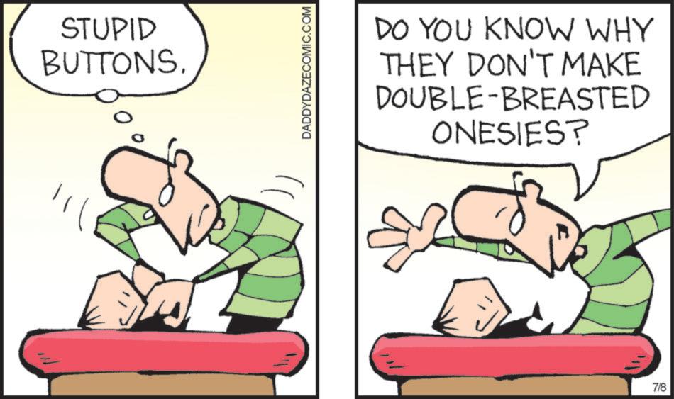 Animation OCR: STUPID BUTTONSDADDYDAZECOMIC.COM DO YOU KNOW WHY THEY DON'T MAKE DOUBLE-BREASTED ONESIES? 7/8 STUPID BUTTONSDADDYDAZECOMIC.COM DO YOU KNOW WHY THEY DON'T MAKE DOUBLE - BREASTED ONESIES ? 7/8