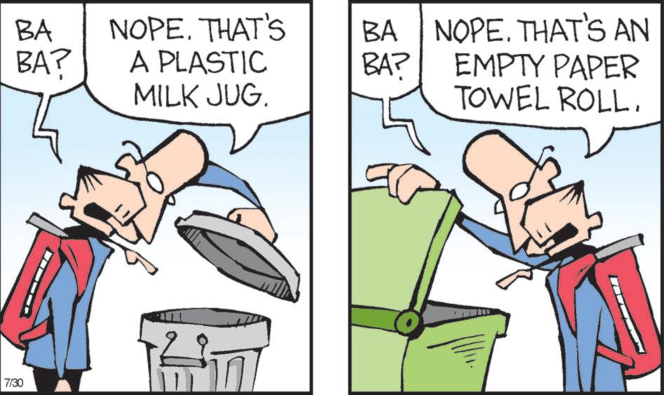 Fictional character OCR: 7/30 BA BA? NOPE. THAT'S A PLASTIC MILK JUG. BA BA? NOPE. THAT'S AN EMPTY PAPER TOWEL ROLL. 7/30 BA BA ? NOPE . THAT'S A PLASTIC MILK JUG . BA BA ? NOPE . THAT'S AN EMPTY PAPER TOWEL ROLL .