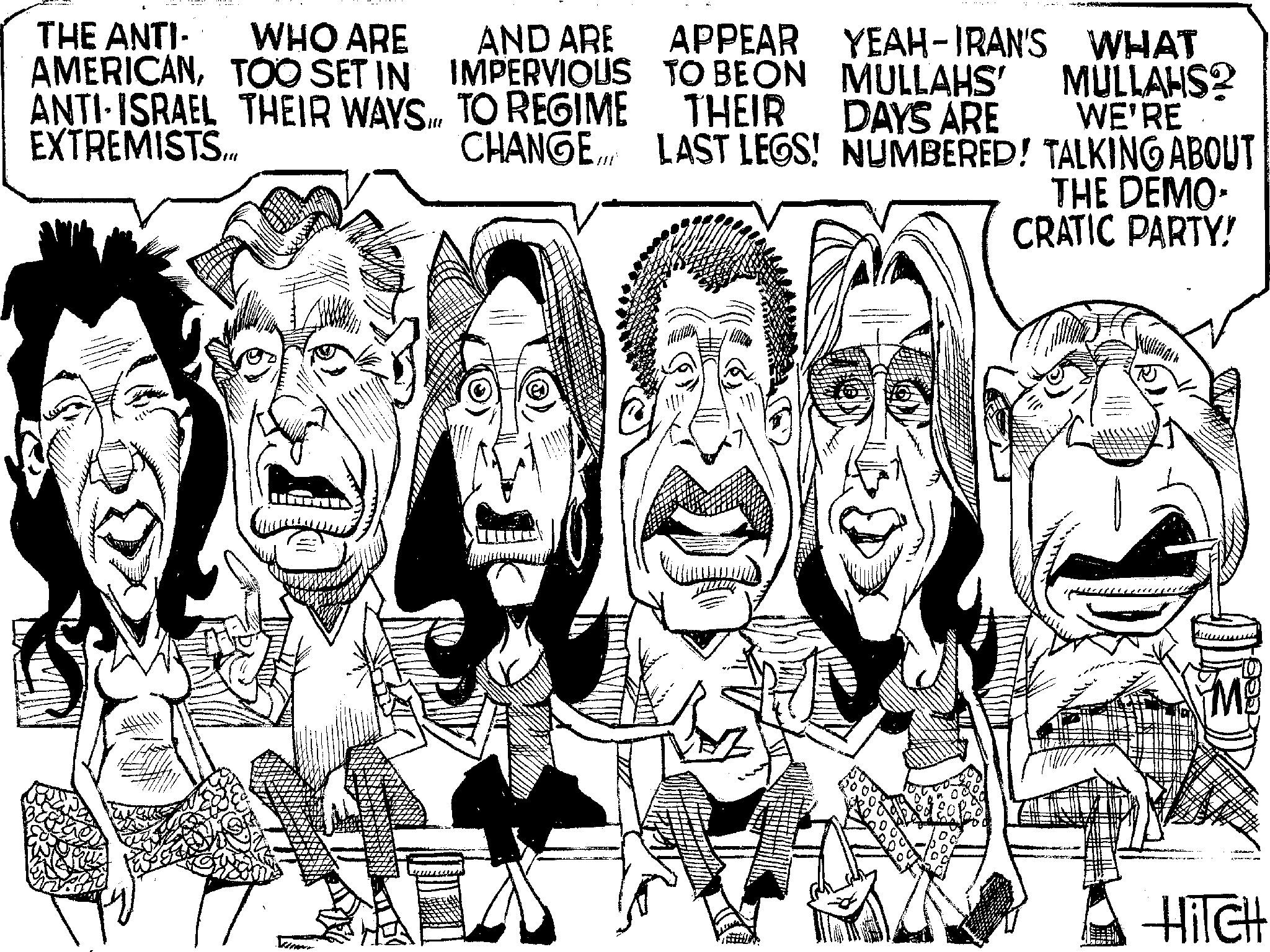Line art OCR: THE ANTI- WHO ARE AND ARE APPEAR YEAH-IRAN'S WHAT MULLAHS' MULLAHS? THEIR DAYS ARE LAST LEGS! NUMBERED! TALKING ABOUT AMERICANTOO SET IN IMPERVIOUS TO BEON ANTI-ISRAEL THEIR WAYS... TO REGIME EXTREMISTS... CHANGE WE'RE THE DEMO- CRATIC PARTY! Mo HITCH THE ANTI- WHO ARE AND ARE APPEAR YEAH - IRAN'S WHAT MULLAHS ' MULLAHS ? THEIR DAYS ARE LAST LEGS ! NUMBERED ! TALKING ABOUT AMERICANTOO SET IN IMPERVIOUS TO BEON ANTI - ISRAEL THEIR WAYS ... TO REGIME EXTREMISTS ... CHANGE WE'RE THE DEMO- CRATIC PARTY ! Mo HITCH