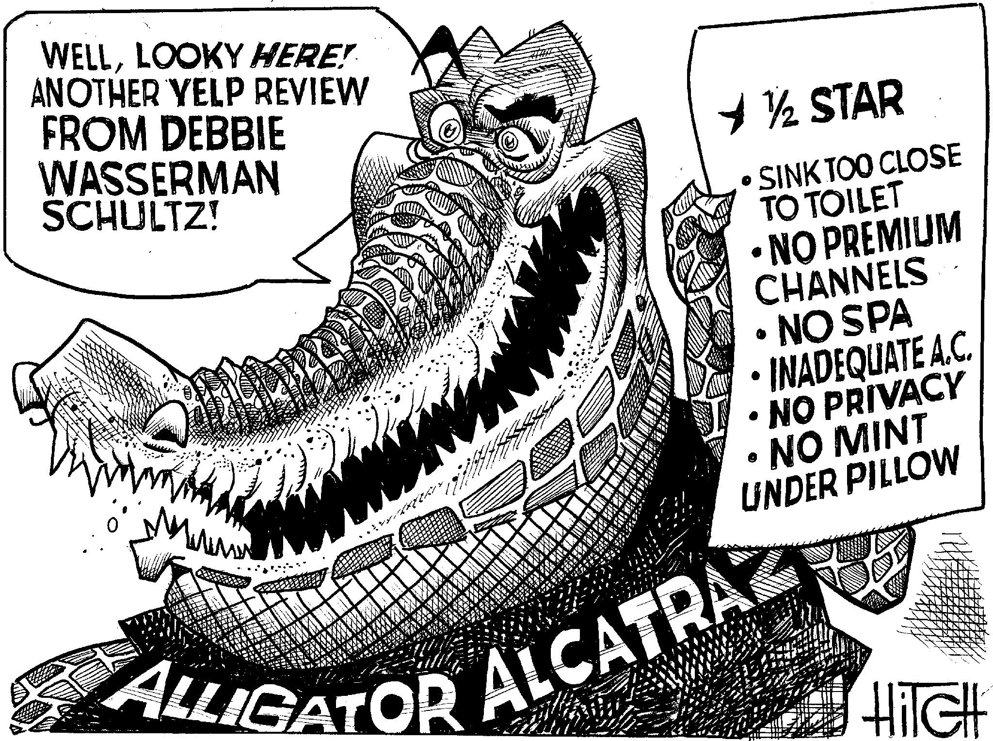 Fang OCR: WELLLOOKY HERE! ANOTHER YELP REVIEW FROM DEBBIE WASSERMAN SCHULTZ! 1 ½ STAR • SINK TOO CLOSE TO TOILET •NO PREMIUM CHANNELS • NO SPA ? INADEQUATE A.C. NO PRIVACY NO MINT UNDER PILLOW ALLIGATOR ALCATRAZ HiTCHI WELLLOOKY HERE ! ANOTHER YELP REVIEW FROM DEBBIE WASSERMAN SCHULTZ ! 1 ½ STAR • SINK TOO CLOSE TO TOILET • NO PREMIUM CHANNELS • NO SPA ? INADEQUATE A.C. NO PRIVACY NO MINT UNDER PILLOW ALLIGATOR ALCATRAZ HiTCHI