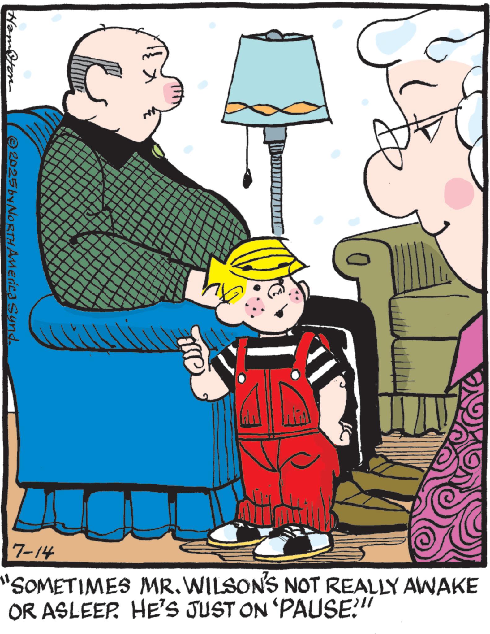 Fiction OCR: ?? Hampton 2025 by NORTH America synd. 7-14 "SOMETIMES MR. WILSON'S NOT REALLY AWAKE OR ASLEEP. HE'S JUST ON 'PAUSE!" ?? Hampton 2025 by NORTH America synd . 7-14 " SOMETIMES MR . WILSON'S NOT REALLY AWAKE OR ASLEEP . HE'S JUST ON ' PAUSE ! "