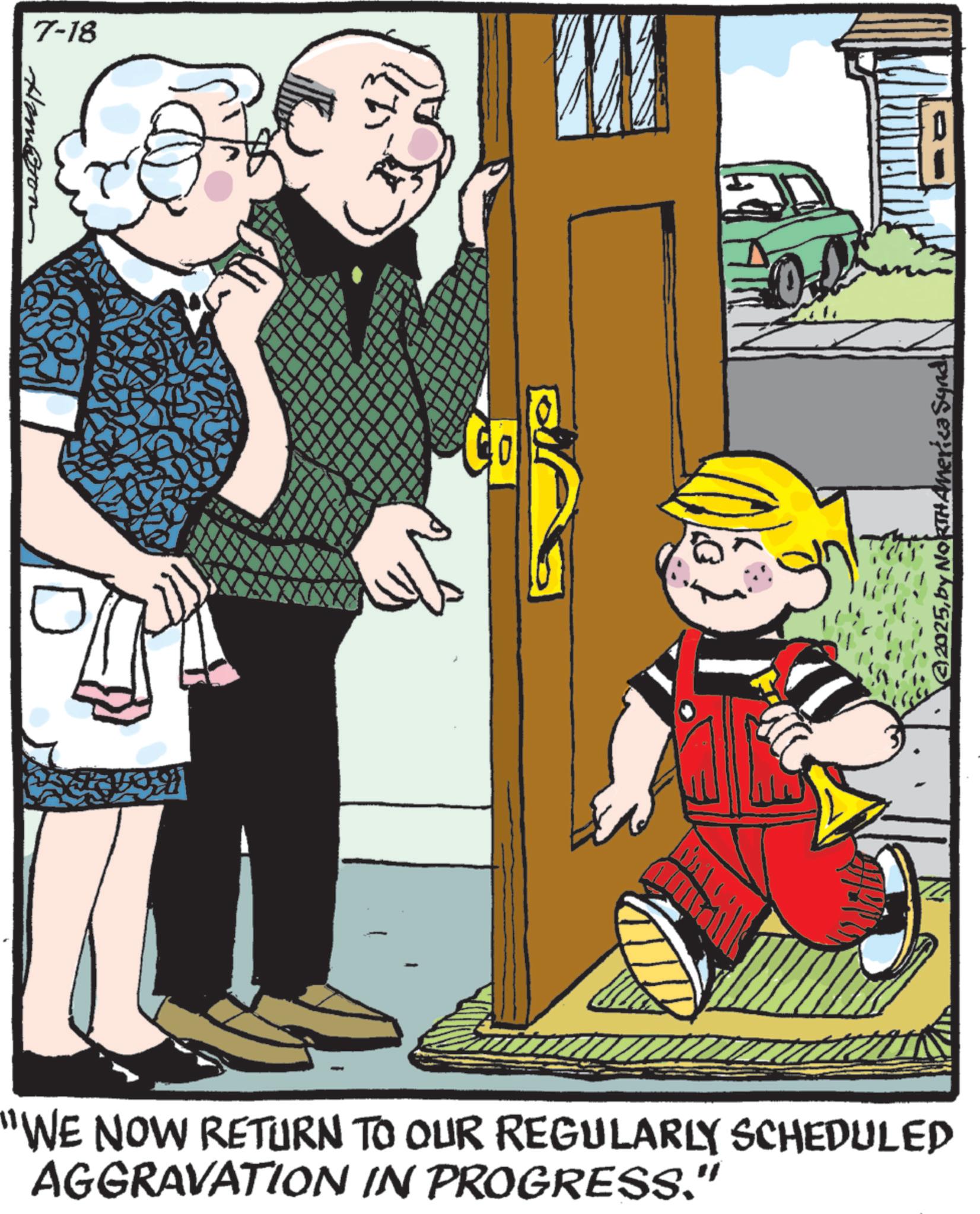 Fictional character OCR: Hampton 7-18 © 2025"WE NOW RETURN TO OUR REGULARLY SCHEDULED AGGRAVATION IN PROGRESS." Hampton 7-18 © 2025by NORTHAmerica Synd" WE NOW RETURN TO OUR REGULARLY SCHEDULED AGGRAVATION IN PROGRESS . "