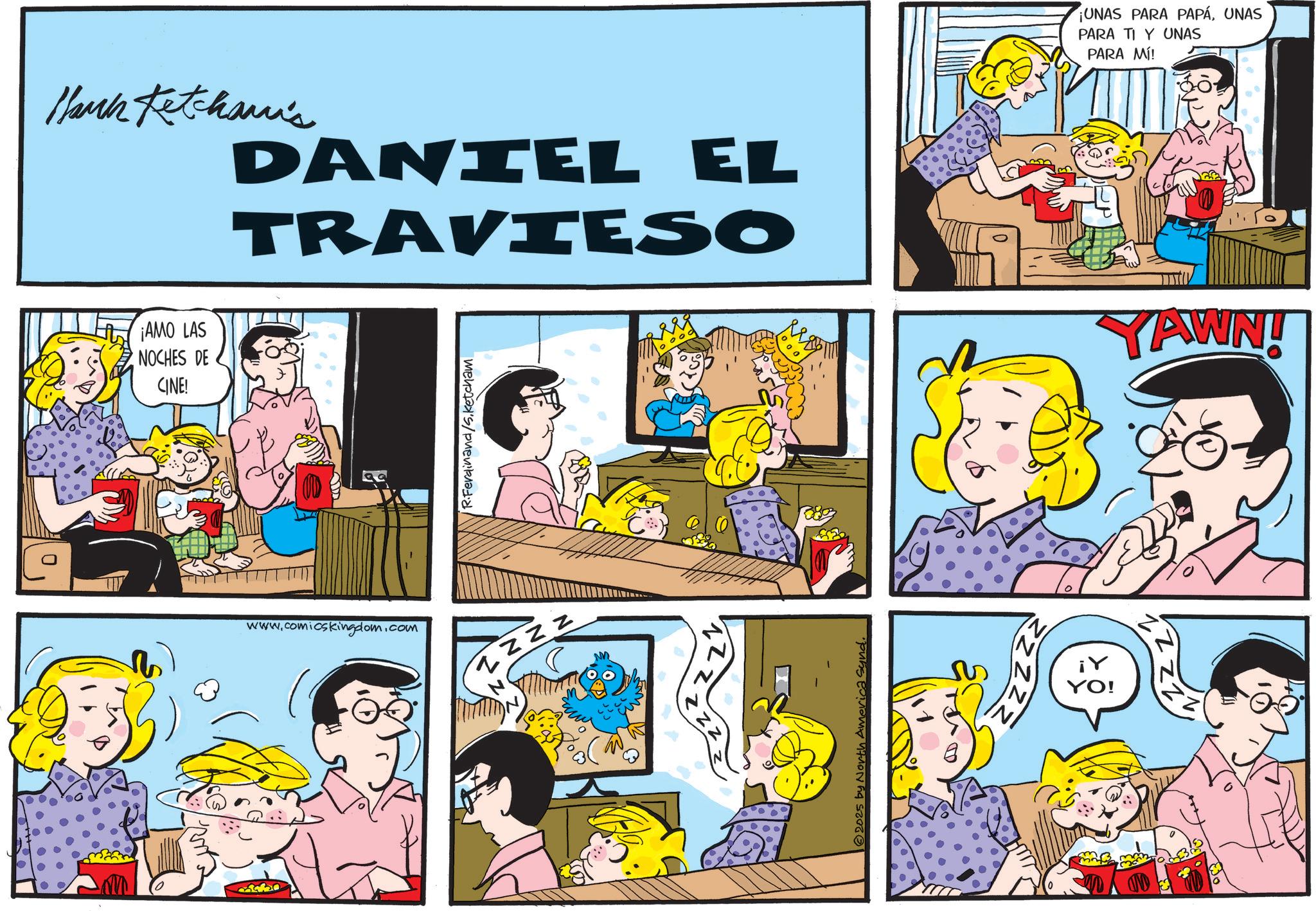 Animation OCR: 0 Hark Ketchami's ¡AMO LAS NOCHES DE CINE! 38390 DANIEL EL TRAVIESO www.comicskingdom.com R.Ferdinand/s.ketcham 2025 by North America Synd. YO! ¡UNAS PARA PAPÁUNAS PARA TI Y UNAS PARA MÍ! YAWN! 0 Hark Ketchami's ¡ AMO LAS NOCHES DE CINE ! 38390 DANIEL EL TRAVIESO www.comicskingdom.com R.Ferdinand / s.ketcham 2025 by North America Synd . YO ! ¡ UNAS PARA PAPÁUNAS PARA TI Y UNAS PARA MÍ ! YAWN !