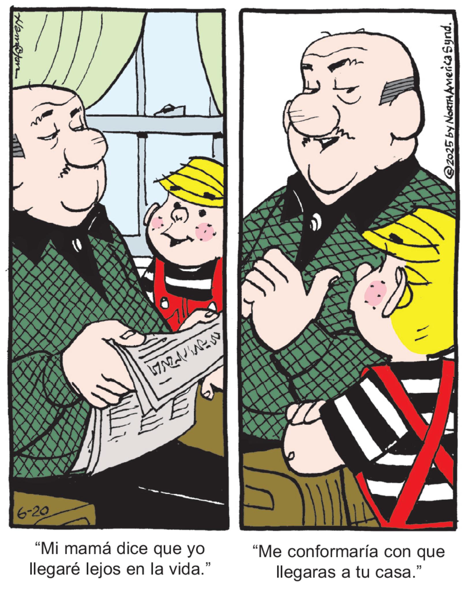 Animated cartoon OCR: Hampton MEMINA 6-20 "Mi mamá dice que yo llegaré lejos en la vida." © 2025 by NORTH America Synd. "Me conformaría con que llegaras a tu casa." Hampton MEMINA 6-20 " Mi mamá dice que yo llegaré lejos en la vida . " © 2025 by NORTH America Synd . " Me conformaría con que llegaras a tu casa . "
