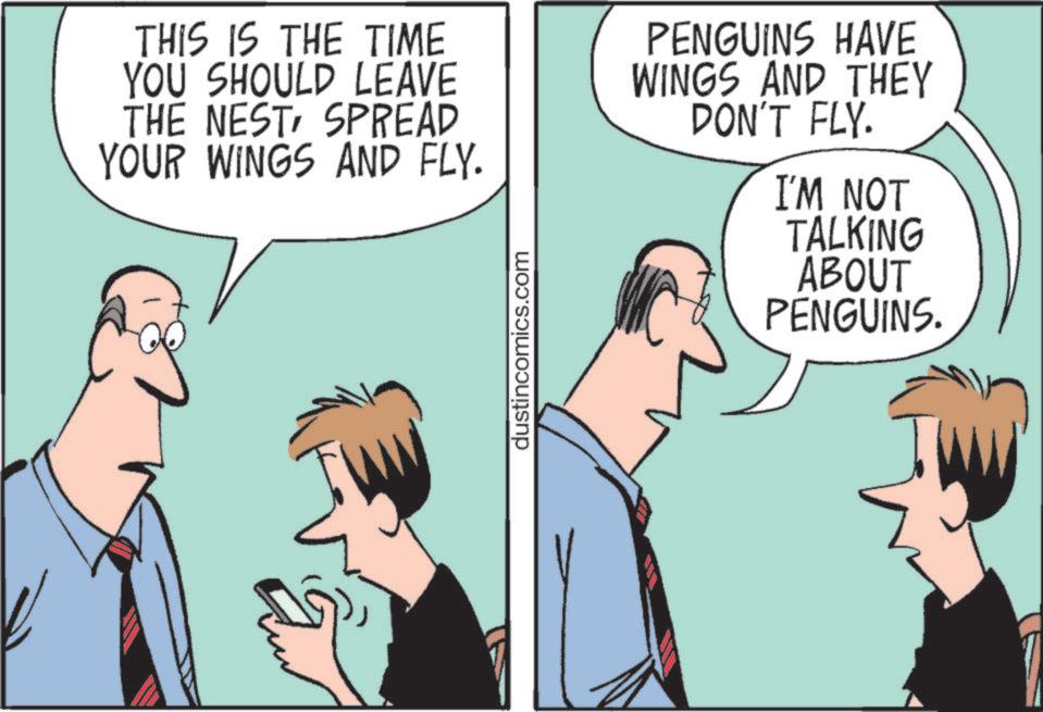 Photo caption OCR: THIS IS THE TIME YOU SHOULD LEAVE THE NESTSPREAD YOUR WINGS AND FLY. dustincomics.com PENGUINS HAVE WINGS AND THEY DON'T FLY. I'M NOT TALKING ABOUT PENGUINS. THIS IS THE TIME YOU SHOULD LEAVE THE NESTSPREAD YOUR WINGS AND FLY . dustincomics.com PENGUINS HAVE WINGS AND THEY DON'T FLY . I'M NOT TALKING ABOUT PENGUINS .