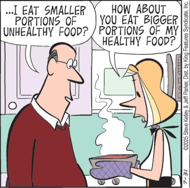 Cooking OCR: ? ...I EAT SMALLER PORTIONS OF UNHEALTHY FOOD? HOW ABOUT YOU EAT BIGGER PORTIONS OF MY HEALTHY FOOD? 7-31 ©2025 Steve Kelley & Jeff ParkerInc. ? ... I EAT SMALLER PORTIONS OF UNHEALTHY FOOD ? HOW ABOUT YOU EAT BIGGER PORTIONS OF MY HEALTHY FOOD ? 7-31 © 2025 Steve Kelley & Jeff ParkerDist . by King Features Syndicate