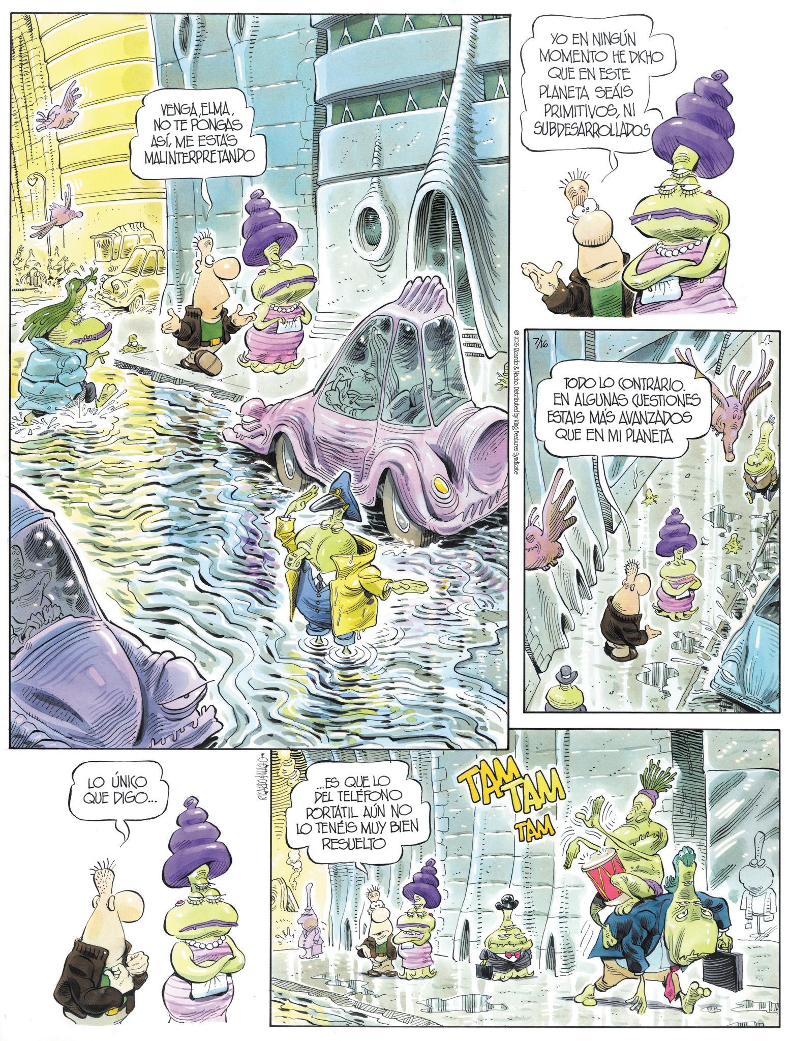 Comic book OCR: LO ÚNICO QUE DIGO... VENGA ELMANO TE PONGAS ASÍME ESTAS MALINTERPRETANDO YO EN NINGÚN MOMENTO HE DICHO QUE EN ESTE PLANETA SEÁIS PRIMITIVOSNI SUBDESARROLLADOSRICARDO & NACHO mw 2025 Ricardo & Nacho. Distributed by King Features Syndicate ...ES QUE LO DEL TELÉFONO PORTATIL AÚN NO LO TENÉIS MUY BIEN RESUELTO TAM TAM TAM 7/16 TODO LO CONTRARIO. EN ALGUNAS CUESTIONES ESTAIS MÁS AVANZADOS QUE EN MI PLANETA LO ÚNICO QUE DIGO ... VENGA ELMANO TE PONGAS ASÍME ESTAS MALINTERPRETANDO YO EN NINGÚN MOMENTO HE DICHO QUE EN ESTE PLANETA SEÁIS PRIMITIVOSNI SUBDESARROLLADOSRICARDO & NACHO mw 2025 Ricardo & Nacho . Distributed by King Features Syndicate ... ES QUE LO DEL TELÉFONO PORTATIL AÚN NO LO TENÉIS MUY BIEN RESUELTO TAM TAM TAM 7/16 TODO LO CONTRARIO . EN ALGUNAS CUESTIONES ESTAIS MÁS AVANZADOS QUE EN MI PLANETA