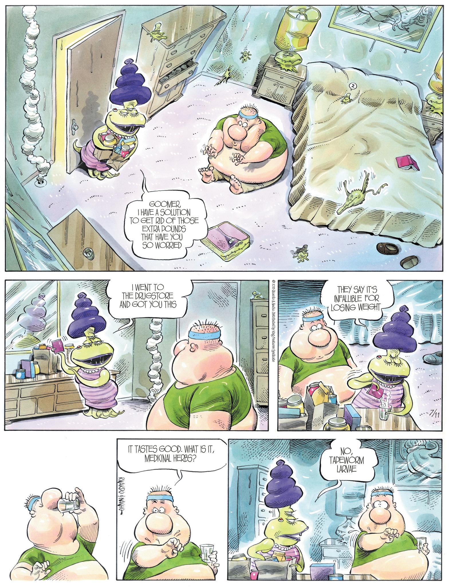 Fiction OCR: GOOMERI HAVE A SOLUTION TO GET RID OF THOSE EXTRA POUNDS THAT HAVE YOU SO WORRIED I WENT TO THE DRUGSTORE AND GOT YOU THIS ? 2025 Ricardo & Nacho. Distributed by King Features Syndicate 0: 0. THEY SAY IT'S INFALLIBLE FOR LOSING WEIGHT IT TASTES GOOD. WHAT IS ITMEDICINAL HERBS? NOTAPEWORM LARVAE RICARDONACHO GOOMERI HAVE A SOLUTION TO GET RID OF THOSE EXTRA POUNDS THAT HAVE YOU SO WORRIED I WENT TO THE DRUGSTORE AND GOT YOU THIS ? 2025 Ricardo & Nacho . Distributed by King Features Syndicate 0 : 0 . THEY SAY IT'S INFALLIBLE FOR LOSING WEIGHT IT TASTES GOOD . WHAT IS ITMEDICINAL HERBS ? NOTAPEWORM LARVAE RICARDONACHO