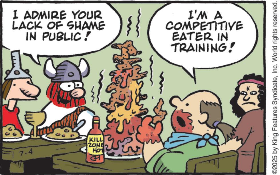 Publication OCR: I ADMIRE YOUR LACK OF SHAME IN PUBLIC! I'M A COMPETITIVE EATER IN TRAINING! 7-4 KILL ZONE Ho ? M O2025 by King Features SyndicateInc. World rights reserved. I ADMIRE YOUR LACK OF SHAME IN PUBLIC ! I'M A COMPETITIVE EATER IN TRAINING ! 7-4 KILL ZONE Ho ? M O2025 by King Features SyndicateInc. World rights reserved .