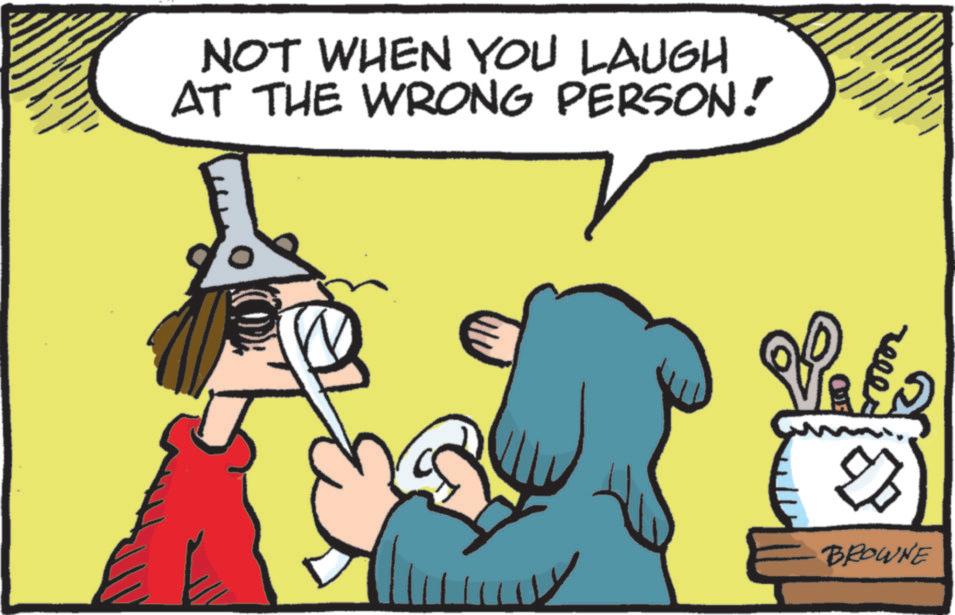 Pleased OCR: NOT WHEN YOU LAUGH AT THE WRONG PERSON! BROWNE NOT WHEN YOU LAUGH AT THE WRONG PERSON ! BROWNE