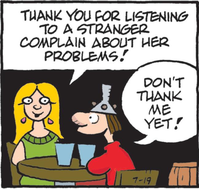 Fictional character OCR: THANK YOU FOR LISTENING TO A STRANGER COMPLAIN ABOUT HER PROBLEMS! DON'T THANK ME YET! 7-19 THANK YOU FOR LISTENING TO A STRANGER COMPLAIN ABOUT HER PROBLEMS ! DON'T THANK ME YET ! 7-19