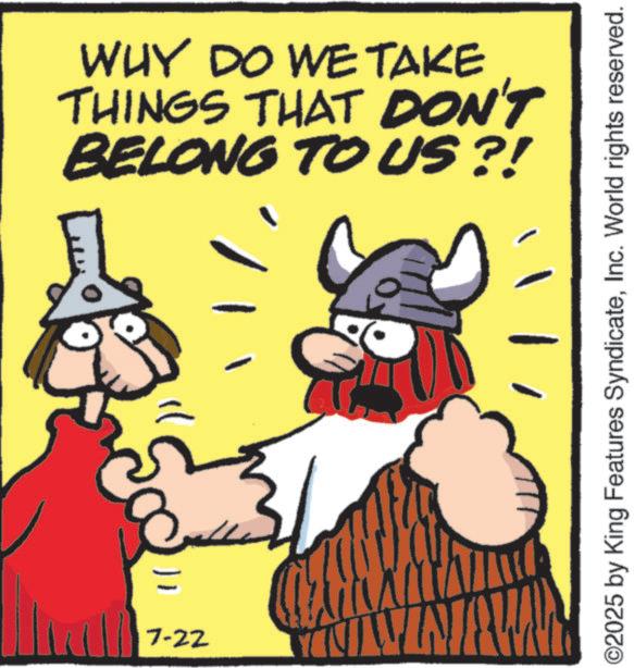 Animation OCR: 7-22 WHY DO WE TAKE THINGS THAT DON'T BELONG TO US?! ©2025 by King Features SyndicateInc. World rights reserved. 7-22 WHY DO WE TAKE THINGS THAT DON'T BELONG TO US ?! © 2025 by King Features SyndicateInc. World rights reserved .