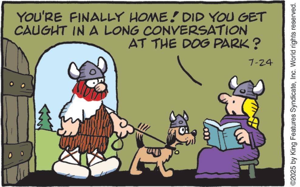 Clip art OCR: YOU'RE FINALLY HOME! DID YOU GET CAUGHT IN A LONG CONVERSATION AT THE DOG PARK ? 7-24 ©2025 by King Features SyndicateInc. World rights reserved. YOU'RE FINALLY HOME ! DID YOU GET CAUGHT IN A LONG CONVERSATION AT THE DOG PARK ? 7-24 © 2025 by King Features SyndicateInc. World rights reserved .
