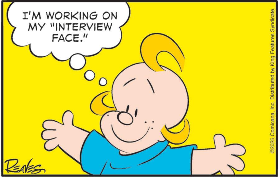 Fiction OCR: REAVES FACE." MY "INTERVIEW I'M WORKING ON ©2025 ComicanaInc. Distributed by King Features Syndicate. REAVES FACE . " MY " INTERVIEW I'M WORKING ON © 2025 ComicanaInc. Distributed by King Features Syndicate .